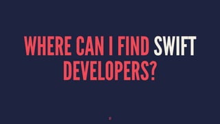 WHERE CAN I FIND SWIFT
DEVELOPERS?
37
 