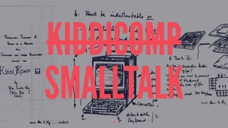 KIDDICOMP
SMALLTALK
6
 
