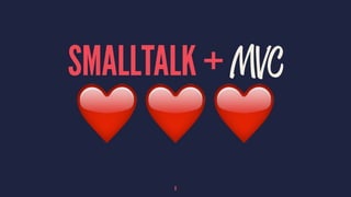 SMALLTALK + MVC
❤❤❤
8
 