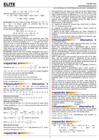 (19) 3251-1012
                                                                                                                                          www.elitecampinas.com.br
                                                                                              O ELITE RESOLVE O VESTIBULAR DA AFA 2007 –MATEMÁTICA

                 S(a) = a3 − aa2 + ba − c = 0 ⇒ c = ab                                     Uma pessoa fará uma viagem e em cada uma de suas malas colocou
                                                                                           um cadeado contendo um segredo formado por cinco dígitos. Cada
Aplicando logaritmo em ambos os lados:
                                                                                           dígito é escolhido dentre os algarismos: 0, 1, 2, 3, 4, 5, 6, 7, 8 e 9. Na
       c = ab ⇒ log c = log a + logb ⇒ log a − log c = − logb                              primeira mala, o segredo do cadeado começa e termina com dígito par
                                   1                                                       e os demais são dígitos consecutivos em ordem crescente. Na
                     ⇒ log a + log = co logb                                               segunda mala, o segredo do cadeado termina em dígito ímpar e
                                   c
                                                                                           apenas o 1º e 2º dígitos são iguais entre si.
b) Incorreta: Seja R(x) o resto da divisão de P(x) por x2 + 2x − 3 =                       Dessa maneira, se ela esquecer:
(x – 1)(x + 3). Assim, existe um polinômio Q(x) tal que                                    a) o segredo do cadeado da primeira mala, deverá fazer no máximo
P(x) = Q(x)(x − 1)(x + 3) + R(x) .                                                          (52 x 83 ) tentativas para abri-lo.
Como o grau do polinômio divisor é 2, podemos escrever R(x) = Ax +                         b) o segredo do cadeado da segunda mala, o número máximo de
B. Pelo teorema do resto, temos:                                                           tentativas para abri-lo será de 1890.
                      P(1) = R(1) = 6 ⇒ A + B = 6                                          c) apenas os três dígitos consecutivos em ordem crescente do
                  P(−3) = R(−3) = −2 ⇒ −3A + B = −2                                        cadeado da primeira mala, ela conseguirá abri-lo com, no máximo, 8
Resolvendo o sistema, encontramos R(x) = 2x + 4.                                           tentativas.
Assim, R(0) = 4, enquanto 2.P(-3) = -4.                                                    d) apenas os dois primeiros dígitos do cadeado da segunda mala,
c) Incorreta: Seja A(x) um polinômio com coeficientes reais. Pelo                          deverá tentar no máximo 10 vezes para abri-lo.
teorema das raízes complexas, se os números 2i e i – 5 são raízes de                           Resolução                                      Alternativa               C
A(x) então os números conjugados -2i e – i – 5 também são raízes.                          Pelo enunciado, temos:
Como 2π é raiz e o termo independente sempre é nulo, temos que 0                           1) Primeira mala: primeiro e último algarismos são pares, os outros
também é raiz, e o grau de A(x) é, no mínimo, 6. Entretanto, não                           são dígitos consecutivos em ordem crescentes.
podemos afirmar nada com relação às multiplicidades de cada raiz,                          Nesse caso, note que temos 5 possibilidades para o primeiro
muito menos que as únicas raízes são essas; logo, não podemos                              algarismo, 5 possibilidades para o último, 8 possibilidades para o
garantir que o grau sempre será par.                                                       segundo (uma vez que o segundo número nunca pode ser 8 ou 9) e
d) Incorreta: Observe que uma condição fundamental para que o                              apenas 1 possibilidade para o terceiro e quarto números, uma vez que
teorema das raízes racionais funcione é que TODOS os coeficientes                          eles devem estar em ordem crescente. Assim, o total de possibilidades
do polinômio sejam inteiros. Como sabemos que os coeficientes a, b e                       é dado por 52.8 = 200.
c são reais (não necessariamente inteiros), não podemos afirmar que                        Assim, a alternativa (a) está incorreta, uma vez que 200 < 52.83. Além
as possíveis raízes racionais de B(x)=x4+ax3+bx2+cx+16 estão entre                         disso, note que existem apenas 8 seqüências de três números
os divisores de 16.                                                                        consecutivos montada a partir dos números 0,1,2,3,4,5,6,7,8 e 9, de
                                                                                           modo que se ela se esquecer dos três dígitos consecutivos então ela
    QUESTÃO 37                                                                             precisará apenas de 8 tentativas para abrir a mala.
                                                                                           2) Segunda mala: último algarismo ímpar, com apenas o primeiro e
                                                              20
                                       ⎛1     3⎞                                           segundo algarismos iguais entre si.
Sabendo-se que x0 = −i , x1 = 3 e x2 = ⎜ + i   ⎟                   são raízes de
                                       ⎜2    2 ⎟                                           Nesse caso, existem 5 possibilidades para o último número, 9
                                       ⎝       ⎠                                           possibilidades para o primeiro (que não pode ser igual ao último, uma
P ( x ) = x 6 − 3 x 5 + x 4 − 4 x 3 + 3 x 2 − ax + 3 , onde i é a unidade imaginária       vez que apenas o primeiro e o segundo são iguais), 1 possibilidade
e a é número real, marque a alternativa FALSA.                                             para o segundo (ele deve ser igual ao primeiro), 8 possibilidades para
a) O número a também é raiz de P ( x ) .                                                   o terceiro, que não pode ser igual ao último nem ao primeiro/segundo;
                                                                                           e 7 possibilidades para o quarto, que não pode ser igual a nenhum dos
b) A soma das raízes reais de P ( x ) é um número par.                                     anteriores. Assim, o total de possibilidades é dado por 5.9.1.8.7 =
c) O produto das raízes imaginárias de P ( x ) é diferente de a                            2520.
d) P ( x ) é divisível por x 2 + x + 1 .                                                   Assim, a alternativa (b) está incorreta, pois 2520 > 1890. Além disso,
                                                                                           note que, caso ela esqueça apenas os dois primeiros dígitos do
    Resolução                                        Alternativa                 C         cadeado da segunda mala, então ela não precisará fazer 10 tentativas
Seja P(x) = x6 − 3x5 + x 4 − 4x3 + 3x2 − ax + 3 um polinômio tal                           para abrir a mala, uma vez que os outros algarismos devem ser
                                                                                           diferentes dos dois primeiros. Assim, na pior das hipóteses, ela deverá
que x0 = -i é raiz. Como a é real, então todos os coeficientes de P(x)                     fazer 7 tentativas, o que torna a alternativa (d) incorreta.
são reais, daí segue que i também é raiz de P.
P(i) = i6 − 3i5 + i4 − 4i3 + 3i2 − ai + 3 = −1 − 3i + 1 + 4i − 3 − ai + 3 = 0
                                                                                               QUESTÃO 39
                               ⇒ i − ai = 0 ⇒ a = 1                                        Uma pessoa deve escolher (não importando a ordem) sete, dentre dez
Alternativa A (correta):                                                                   cartões numerados de 1 a 10, cada um deles contendo uma pergunta
Calculando P(1), temos: P(1) = 1 − 3 + 1 − 4 + 3 − 1 + 3 = 0                               diferente. Se nessa escolha houver, pelo menos três, dos cinco
Assim, a = 1 é raiz real de P(x).                                                          primeiros cartões, ela terá n formas de escolha.
Alternativa B (correta):                                                                   Sendo assim, pode-se afirmar que n é um número
As raízes reais de P(x) são 1 e 3, uma vez que temos 6 raízes, sendo                       a) quadrado perfeito.                b) múltiplo de 11.
                                                                                           c) ímpar.                            d) primo.
4 delas complexas ( x0 , x0 , x2 , x2 ), logo a soma das raízes reais de P é
um número par.                                                                                 Resolução                                    Alternativa B
Alternativa C (FALSA):                                                                     De acordo com o enunciado, a pessoa deve escolher 3,4 ou 5 cartôes
                          20                                                               dos 5 primeiros (pelo menos três) e o que falta para completar os 7
          ⎛1    3⎞                   ⎛ 20π ⎞       ⎛ 2π ⎞   1  3                           cartões dos 5 restantes. Como a ordem não importa, temos:
Seja x2 = ⎜ + i   ⎟            = cis ⎜       = cis ⎜      =− +   i.
          ⎜2
          ⎝     2 ⎟
                  ⎠                  ⎝  3 ⎟⎠       ⎝ 3 ⎟⎠   2  2                           ⎛ 5 ⎞⎛ 5 ⎞ ⎛ 5 ⎞⎛ 5 ⎞ ⎛ 5 ⎞⎛ 5 ⎞
                                                                                           ⎜ ⎟⎜ ⎟ + ⎜ ⎟⎜ ⎟ + ⎜ ⎟⎜ ⎟ = 110 , possibilidades para escolher os
                                                                                           ⎝ 3 ⎠⎝ 4 ⎠ ⎝ 4 ⎠⎝ 3 ⎠ ⎝ 5 ⎠⎝ 2 ⎠
                               1   3
Logo, o número x2 = −            −   i também é raiz de P(x).                              cartões (que é um múltiplo de 11).
                               2   2
                                        ⎛1 3⎞
                                                                                               QUESTÃO 40
                             2    2
Assim, x0 ⋅ x0 ⋅ x2 ⋅ x2 = x0 ⋅ x2 = 1⋅ ⎜ + ⎟ = 1 = a
                                        ⎝4 4⎠                                              Analise as proposições seguintes.
Alternativa D (correta):                                                                     (02)     Se     1(1!) + 2(2!) + 3(3!) + … + n(n !) = (n + 1)!− 1 ,   com
Observando que as raízes de x2 + x + 1 são dadas por x2 e x2 , temos                                    n ∈ {1,2,3,4,…} ,        então,        o        valor      de
que P(x) é divisível por x2 + x + 1.                                                                    1(1!) + 2(2!) + + 10(10!) + 1
                                                                                                                                      é igual a 18.
                                                                                                          8!(1 + 2 + 3 + 4 + + 10)
    QUESTÃO 38
                                                                                       3
 
