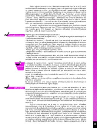 Outro objetivo pretendido com a elaboração dessa questão era o de se verificar se o
                     candidato identificava a importância política e econômica da plataforma continental. Ela pode
                     ser rica em reservas de minérios e petróleo. Além disso, dada a sua piscosidade, é uma área
                     marítima de enorme interesse econômico. A exploração de seus recursos é um dos parâmetros
                     utilizados pelos países na definição do mar territorial, o que lhe configura uma importância
                     geoestratégica. (O Tratado do Mar, firmado pelos países na Convenção Internacional do Meio
                     Ambiente - Rio 92, estabelece critérios para a definição do mar territorial (a fronteira dos
                     países nos oceanos). A plataforma continental contígua aos países deve fazer parte da Zona de
                     Exploração Econômica (ZEE) exclusiva de cada nação. Contudo, isto só é garantido desde
                     que o país mantenha estudos e pesquisas de interesse ambiental na área.)
                             A resposta completa deste item permitia ao vestibulando obter 2 pontos. A maioria
                     entretanto só obteve 1 ponto com esse item: 57% dos candidatos totalizaram 4 pontos com
                     essa resposta; apenas 14% chegaram aos 5 pontos. A dificuldade foi na identificação da
                     importância política da plataforma continental.

Exemplo de resposta Vejamos agora um exemplo de resposta com nota 5.
                     “a)As palavras são: A: luz solar; B: fitoplânctum (sic); C: produção de oxigênio; D: animais aquáticos
                     e: alimento para os herbívoros.
                     b)A plataforma continental é formada por águas rasas, permitindo a proliferação de algas
                     microscópicas, já que a luz solar alcança até o fundo de tais águas. Com disponibilidade de alimentos,
                     representados pelos fito e zôo planctum, há um aumento de cardumes de peixes nessas áreas
                     consideradas. Os países tendo em vista proteger essa atividade estendem seus domínios marítimos
                     impedindo a ação de navios pesqueiros de outras nações.
                     Vejamos, agora, outra possibilidade de responder o item b.
                     c)A importância econômica é que nessa área estão as maiores reservas de águas rasas com petróleo
                     e grande piscosidade.
                     A importância política provém geralmente dessa área estar situada dentro da faixa marinha de
                     território nacional, sendo portanto controlada e fiscalizada pela marinha do país e defendidas e
                     protegidas suas reservas naturais e ecossistemas marinhos.”

                     A adaptação de espécies animais e vegetais, transportadas para fora do país de origem, auxiliou
                     a circulação mundial de mercadorias, técnicas e costumes, intensificada pelas Grandes
          Questão    Descobertas. A introdução do cavalo nos EUA no século XVI, levado pelos europeus às
            23       pradarias próximas ao Mississipi, deu aos índios caçadores de búfalos um novo símbolo de
                     riqueza, maior mobilidade territorial, independência dos deslocamentos sazonais e, enfim,
                     um novo modo de vida.
                     A partir do exemplo acima, sobre a introdução do cavalo nos EUA, considere a introdução do
                     café no Brasil e responda:
                     a) Que mudanças econômicas, políticas e geográficas o desenvolvimento da produção cafeeira
                     imprimiu na agricultura?
                     b) De que forma este novo produto agrícola orientou os processos de urbanização e
                     industrialização em determinadas regiões do país?

     Comentários             Com essa questão pretendíamos verificar se o candidato era capaz de associar a ação
                     humana, a circulação mundial de produtos e as transformações econômicas, culturais e políticas
                     decorrentes deste processo. Além disso, objetivamos avaliar a capacidade de inter-relacionar
                     os aspectos históricos, econômicos e geográficos, bem como o papel dos aspectos geográficos
                     na dinâmica da sociedade.
                             Os vestibulando não encontraram grandes dificuldades para resolver essa questão. A
                     média 2,93 foi uma das mais altas dessa prova, sendo que 32% dos candidatos obtiveram nota
                     3 e 26% nota 4. A incidência de nota zero foi insignificante e apenas 3% deixaram a resposta
                     em branco.
                             O item a, provavelmente por se tratar de um conteúdo mais clássico, foi melhor
                     respondido que o item b. O candidato deveria explicar em primeiro lugar que o
                     desenvolvimento da produção cafeeira revitalizou a agricultura e que superou a crise provocada
                     pela intensa competição comercial que envolvia o comércio externo da cana-de-açúcar. A
                     seguir, deveria salientar o deslocamento do eixo político, com a transferência do poder político
                     e econômico das mãos dos senhores de engenho para os barões do café. Finalmente, deveria
                     identificar as mudanças geográficas, com a incorporação de novas áreas para a exploração
                     econômica através da agricultura comercial, fazendo com que houvesse a expansão da fronteira
                     agrícola (área cultivada) para os Estados do Rio de Janeiro (Baixada Fluminense e Vale do
                     Paraíba) e depois São Paulo (Vale do Paraíba, noroeste e depois oeste paulista, até atingir o
                                                                                                                              99
 