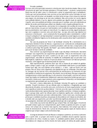PALAVRAS GERAIS         Prezado candidato:
  SOBRE O TEMA  Escrever uma carta querendo convencer o interlocutor não é tarefa tão simples. Não se trata
                meramente de saber usar fórmulas epistolares (“Prezado Senhor”, vocativos, cumprimentos
                finais) mas sim de saber como é o interlocutor e pesar os argumentos que o sensibilizem.
                Cartas que você provavelmente mais escreveu na sua vida foram cartas centradas em você
                mesmo: uma carta de amor, um desabafo; ou então cartas em que o foco estava no relato de
                uma viagem, de uma briga ou de seus atos cotidianos. Mas você já deve ter escrito alguma
                carta pedindo dinheiro à sua tia, alguma carta pedindo que alguém mude de opinião a seu
                respeito, uma carta pedindo permissão a seus pais para ir acampar, uma carta solicitando ao
                diretor da escola a permissão para utilizar aos sábados à noite a quadra poliesportiva etc.
                        Nessas suas experiências, você já deve ter se deparado com escolhas de termos (ora
                para ser mais incisivo, ora para ser mais brando) e com escolha de argumentos (aqueles que,
                para seu destinatário, você supõe ser mais eficaz). E se, alguma vez na vida, alguém pediu para
                que você o ajudasse a escrever uma carta desse tipo - ou seja, uma carta cujo objetivo era
                convencer o interlocutor -, você certamente lhe fez perguntas sobre o destinatário: é velho?
                é moço? é antipático? é do tipo bonachão? é sensível a problemas sociais? alguma vez atendeu
                a pedidos semelhantes? alguma vez fez declarações sobre assuntos desse tipo? é autoritário? é
                democrático?
                        No caso da proposta do Tema C do Vestibular Unicamp 98, o destinatário era o
                empresário Antônio Ermírio de Moraes, o qual deveria ser conhecido do vestibulando pela
                sua importância no cenário político e econômico brasileiro; além do mais, o empresário se dá
                a conhecer pelo artigo “Até quando, São Paulo?”, que a banca elaboradora da prova escolheu
                para servir de base à tarefa do candidato.
                        Para construir sua argumentação de modo a que ela atinja o interlocutor, não basta
                contrapor seus argumentos aos argumentos apresentados. Trata-se de desmascarar o que
                embasa a argumentação do outro. Lembre-se de que a unir os argumentos está uma
                argumentação, uma linha de raciocínio. O trabalho do vestibulando aqui era perceber essa
                linha implícita, explicitá-la e rebatê-la. Era preciso deixar o interlocutor sem fala num primeiro
                momento, como alguém que foi desmascarado de surpresa.
                        Mais especificamente, podemos dizer que não se tratava de um embate de opiniões:
                pobre é limpo x pobre é sujo, por exemplo; ou as autoridades nada fazem x as autoridades
                tentam fazer algo. Isto seria opinião versus opinião e - é claro - cada um ficaria com sua
                própria. Para ser eficaz como argumento, uma opinião tem que ser embasada. Uma discussão
                só consegue sair do nível de mero enfrentamento de interlocutores no momento em que
                uma opinião se transforma em argumento. No entanto, isto só não basta. Para que o argumento
                consiga provocar o efeito esperado (que é o de convencer, de persuadir), é preciso um esforço
                maior que implica em fundamentar solidamente cada novo argumento (sendo que para isso é
                necessário, muitas vezes, supor possíveis contra-argumentos e refutá-los) e em desestabilizar
                os argumentos apresentados por seu interlocutor.
                        Pois bem, a banca elaboradora do Vestibular Unicamp 98 sugeriu ao candidato o
                caminho: “A partir da leitura e da sua reflexão sobre os implícitos, e imaginando que você
                discorda do articulista, escreva-lhe uma carta, na forma de um texto argumentativo, na qual
                você exponha as razões de sua discordância”. Com isto, já se diz o que se pretende: expor as
                razões da discordância não é apenas discordar, trazer opiniões contrárias; é embasar as opiniões,
                dizer o porquê delas; partir da reflexão sobre os implícitos significa dar o devido valor aos
                argumentos do interlocutor, perceber a dimensão deles. Como, neste caso, a tarefa proposta
                previa que o candidato assumisse uma posição de discordância com relação ao articulista, dar
                o devido valor aos argumentos, perceber sua dimensão significava desmascará-los, mostrá-los
                na sua pequenez, desvendar neles uma segunda intenção que não se quis publicar.
                        Seria então essa tarefa mais difícil do que sempre? Não, de modo algum. A tarefa de
                persuadir sempre supõe esse comportamento: quem rebate as opiniões de outro, se o quer
                vencer, tem sempre de se mostrar mais esperto, mais malicioso, tem sempre que não ter
                medo de desmascará-lo. Neste ano, a prova da Unicamp apenas expôs de maneira clara a
                exigência que sempre subjaz a uma tarefa desse tipo.

 FALANDO MAIS DE        O artigo de Antônio Ermírio de Moraes é complexo e polêmico, ao menos o suficiente
DENTRO DO TEMA C para, a partir dele, se propor uma tarefa na qual o candidato deveria apontar aspectos
                        merecedores de crítica, ressalva ou reparo. O candidato poderia adotar uma posição de
                        discordância em relação ao mérito mesmo do texto saindo em defesa do poder público,
                                                                                                                     27
 