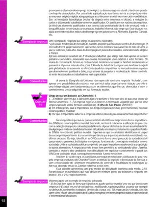 promovem o chamado desemprego tecnológico ou desemprego estrutural, criando um grande
                           contingente de excluídos. Por outro lado a globalização econômica acirra a competição entre
                           as empresas exigindo rápidas adequações para continuarem a existir num mercado mundializado.
                           São as inovações tecnológicas (motor da disputa entre empresas e blocos), a redução de
                           custos e dispensa de trabalhadores menos qualificados. Os que ficam nos núcleos das empresas
                           (a elite) são altamente qualificados e aos outros (sub-proletariado fabril e de serviços) resta a
                           desqualificação, terceirização, precarização, trabalho informal, sub-emprego. Essa situação nos
                           ajuda a entender os altos índices de desemprego em países como a Alemanha, Espanha, Canadá,
                           etc.

     Exemplo de resposta Um exemplo de resposta que atinge os objetivos esperados:
                           “a)As atuais tendências do mercado de trabalho apontam para taxas crescentes de desemprego. O
                           mercado deverá, progressivamente, apresentar menor tendência para absorção de mão-de-obra, o
                           que se evidencia pelas altas taxas de desemprego em países desenvolvidos, como Alemanha, Bélgica
                           e França.
                           b)Essas tendências resultam da 3o Revolução Industrial, que atinge não mais apenas os setores
                           primário e secundário, provocando sua intensa mecanização, mas também o setor terciário. Os
                           meios de comunicação tornam-se cada vez mais modernos e os serviços também modernizam-se
                           passando a dispensar mão-de-obra. Essa 3o Revolução Industrial é um processo inevitável e exigido
                           pela globalização da economia: só oferecerão produtos competitivos no mercado externo os países
                           que desenvolverem qualidade e baixo preço através de pesquisas e modernização. Nesse contexto,
                           só serão incorporados os trabalhadores mais capacitados.”

          Comentários            A prova de Geografia da Unicamp não espera de você uma resposta “fechada”, com
                           apenas uma possibilidade de resposta, mas que você saiba organizar uma redação coerente e
                           uma interpretação bem fundamentada com os elementos que lhe são oferecidos e com o
                           conhecimento crítico adquirido em sua formação escolar.

                           Ongs preparam boicote ao Chanel no. 5
                           (…)Entidades querem que o fabricante diga se o perfume é feito com óleo de pau-rosa, árvore da
               Questão     floresta amazônica. (...) A empresa nega-se a fornecer a informação, alegando que, por ser uma
                 15        empresa privada, utiliza fórmulas confidenciais. (Folha de São Paulo, 20/07/97)
                           a) Em linhas gerais, qual a importância das Ongs (Organizações não governamentais) no atual
                           cenário político mundial?
                           b) Por que é importante saber se a empresa utiliza o óleo de pau-rosa na fórmula do perfume?

          Comentários              Nesta questão esperava-se que o candidato identificasse no primeiro item a importância
                           das ONGs no cenário político mundial, buscando, no item b relacionar a utilização do pau-rosa
                           com a extinção da espécie e devastação da floresta. Apesar de tratar-se de um assunto bastante
                           divulgado pela mídia os candidatos tiveram dificuldade em situar corretamente o papel conferido
                           às ONGs no contexto político mundial. Esperava-se que o candidato identificasse o papel
                           dessas organizações frente à crescente importância que a questão ambiental vem obtendo nas
                           últimas décadas. Ou seja, identificar as ONGs como forma de organização da sociedade civil
                           que pressiona governos, instituições e empresas, funcionando como agente mediador entre a
                           sociedade civil e a sociedade política cumprindo um papel importante na denúncia e proposição
                           de ações alternativas. A resposta correta a esse item permitiria ao vestibulando obter 3 pontos,
                           contudo a maioria dos candidatos teve dificuldade em explicitar corretamente o papel das
                           ONGs na sociedade atual, conseguindo em média 1 ponto nesse item .
                                   No item b, via de regra, os candidatos conseguiram relacionar a utilização do pau-rosa
                           pela empresa produtora do Chanel nº 5 com a extinção da espécie e devastação da floresta, e
                           com a necessidade de promover mecanismos de controle e fiscalização na exploração da
                           floresta, obtendo então os 2 pontos relativos a esse item.
                                   Essa questão apresentou um grau médio de dificuldade expresso pela média, 2,18.
                           Foram poucos os candidatos que não obtiveram nenhum ponto ou deixaram a resposta em
                           branco: 4% e 2% respectivamente.

     Exemplo de resposta Vejamos agora um exemplo de resposta adequada
                           “ a) As Ongs têm agido de forma participativa no quadro político mundial uma vez que pressionam
                           empresas e Estados em prol de seu objetivo, mobilizando a opinião pública, atuando por exemplo
                           na defesa de patrimônios ecológicos, direitos da criança, etc. Tal importância é elevada pois elas
                           agem como ‘fiscais’ das atividades dos Estados interagindo em nome da opinião pública representando
                           e intermediando discussões.
92
 