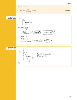 Física




             v
                  c) FB = iLB ⇒

                        FB           0,3 N
                    B = ---- = --------------------------- = 1,5 T
                           -                                         (2 pontos)
                        iL     2A ⋅ 0,1 m



Exemplo de nota
 acima da média




Exemplo de nota
abaixo da média




                                                                             111
 