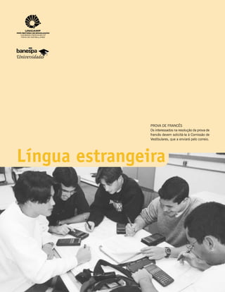 PROVA DE FRANCÊS
                Os interessados na resolução da prova de
                francês devem solicitá-la à Comissão de
                Vestibulares, que a enviará pelo correio.




Língua estrangeira
 