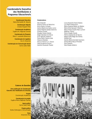 Coordenadoria Executiva
       dos Vestibulares e
  Programas Educacionais

              Coordenação Executiva       Colaboradores
          Maria Bernadete M. Abaurre
                                          Alex Antonelli                    Lúcia Kopschitz Xavier Bastos
                Coordenação Adjunta       Antonio Carlos do Patrocínio      Luiz Marco Brescansin
                Ernesto Ruppert Filho     Arício Xavier Linhares            Maria Augusta Bastos de Mattos
                                          Carlos Alberto de Castro Junior   Maria Elisa Quissak P Martins
                                                                                                  .
            Coordenação Acadêmica         Carlos Roberto Galvão Sobrinho    Maria Tereza Duarte Paes Luchiari
         Eugênia M. Reginato Charnet      Cristiane Duarte                  Matthieu Tubino
                                          Douglas Soares Galvão             Núria Hanglei Cacete
           Coordenação de Pesquisa        Edgar Salvadori de Decca          Patrícia Aparecida de Aquino
         Mara F. Lazzaretti Bittencourt   Enid Yatsuda Frederico            Regina Célia Bega dos Santos
                                          Fosca Pedini Pereira Leite        Rodolfo Ilari
            Coordenação de Logística
                                          Haquira Osakabe                   Sandra Maria Carmello Guerreiro
                    Ary O. Chiacchio
                                          Iara Lis Franco S. C. Souza       Shirlei Maria Recco Pimentel
 Coordenação de Comunicação Social        José de Alencar Simoni            Sírio Possenti
                  Carmo Gallo Netto       Leandro Russovski Tessler         Vera Nisaka Solferini




             Caderno de Questões
      Uma publicação da Coordenação
Executiva dos Vestibulares da Unicamp

                            Projeto
             Coordenação Acadêmica

             Coordenação de projeto
      Eugênia Maria Reginato Charnet

                       Apoio gráfico
                   Carmo Gallo Netto

                       Projeto gráfico
     Grafos Editoração e Comunicação

                                Fotos
                       Antoninho Perri
 