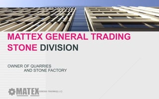 MATTEX GENERAL TRADING
STONE DIVISION
OWNER OF QUARRIES
AND STONE FACTORY

 