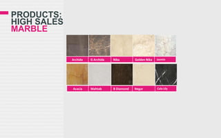 PRODUCTS:
HIGH SALES
MARBLE

Archida

Acacia

G Archida

Nika

Golden Nika

Jasmin

Mahtab

B Diamond

Negar

Cala Lily

 