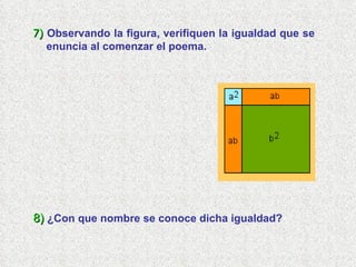 7)   Observando la figura, verifiquen la igualdad que se enuncia al comenzar el poema.  8)   ¿Con que nombre se conoce dicha igualdad? 