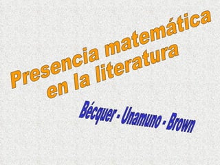 Presencia matemática  en la literatura Bécquer - Unamuno - Brown 
