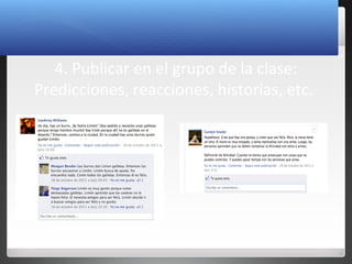 17
4. Publicar en el grupo de la clase:
Predicciones, reacciones, historias, etc.
 