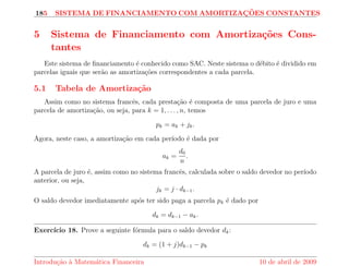 que. 
(Sugest~ao: calcule o valor atual das nove parcelas (1+8) num regime de taxa de juros de 1% 
ao m^es e compare com o valor a vista.) 
Introduc~ao a Matematica Financeira 10 de abril de 2009 
 