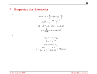 nanciada em n parcelas iguais a p, a 
uma taxa de juros por perodo igual a j, ent~ao 
q = 
1  (1 + j)n 
j 
p (3) 
q 
0 
p 
6 
q 
1 
6 
q 
2 
   
p 
p 
6 
q 
n 
Exerccio 9. Mostre que se uma quantia q e  