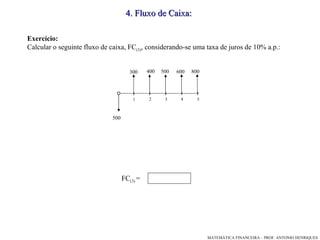 4 .  Fluxo de Caixa: Exercício: Calcular o seguinte fluxo de caixa, FC (3) , considerando-se uma taxa de juros de 10% a.p.: FC (3)  =  1 3 4 5 2 500 300 400 600 500 800 