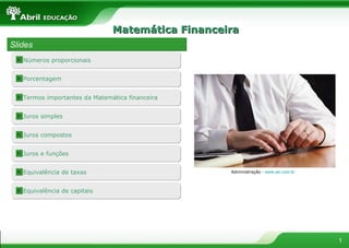 Matemática Financeira Slides Administração  -  www.ser.com.br   Números proporcionais Juros simples Porcentagem Termos importantes da Matemática financeira Juros compostos Juros e funções Equivalência de taxas Equivalência de capitais 
