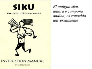 El antiguo siku, antara o zampoña andina, es conocido universalmente 