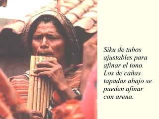 Siku de tubos ajustables para afinar el tono. Los de cañas tapadas abajo se pueden afinar con arena. 