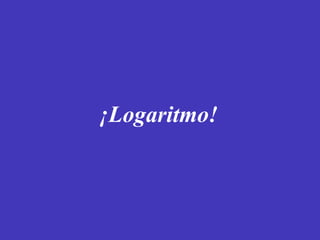 ¡Logaritmo! 