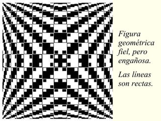 Figura geométrica fiel, pero engañosa. Las líneas son rectas. 