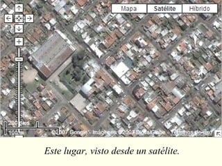 Este lugar, visto desde un satélite. 