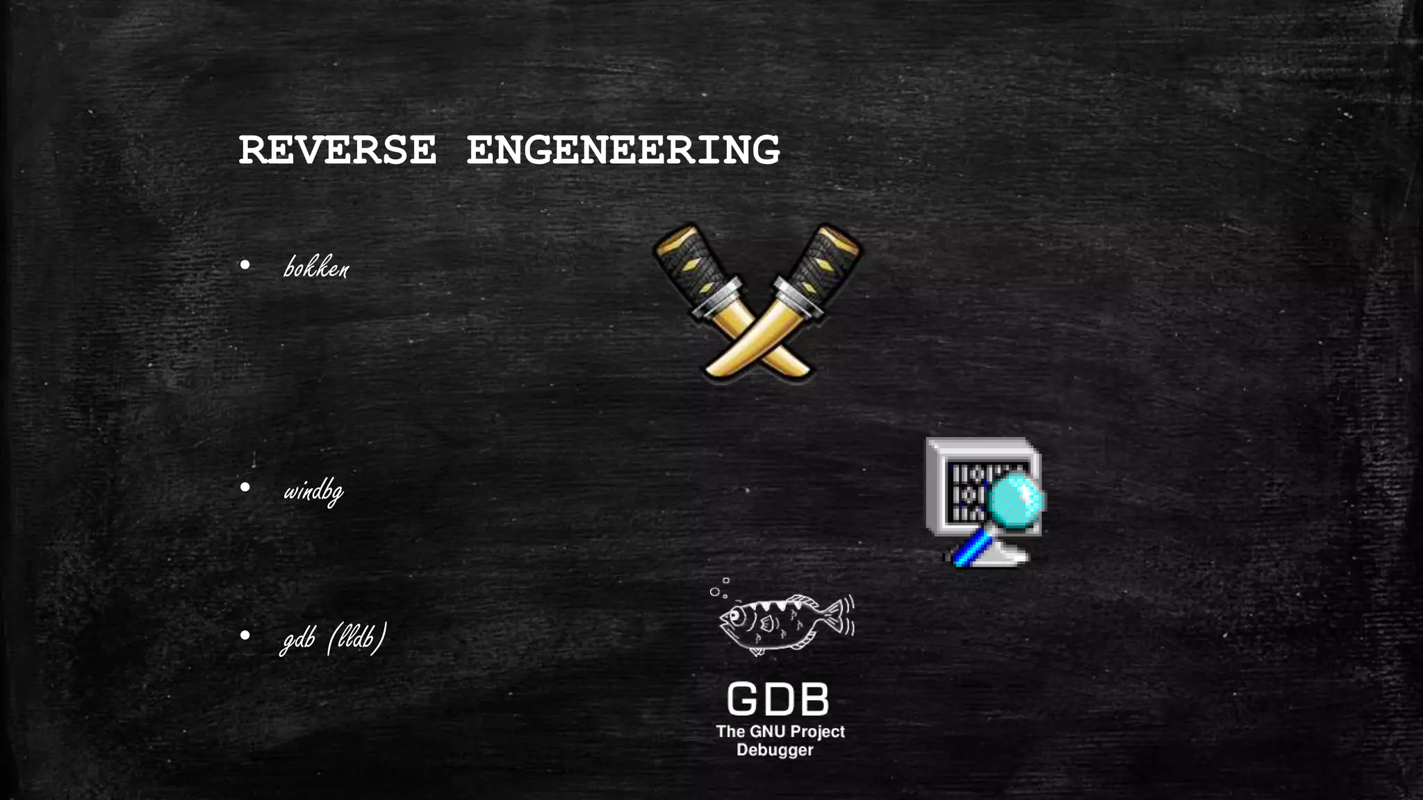 REVERSE ENGENEERING
• bokken
• windbg
• gdb (lldb)
 