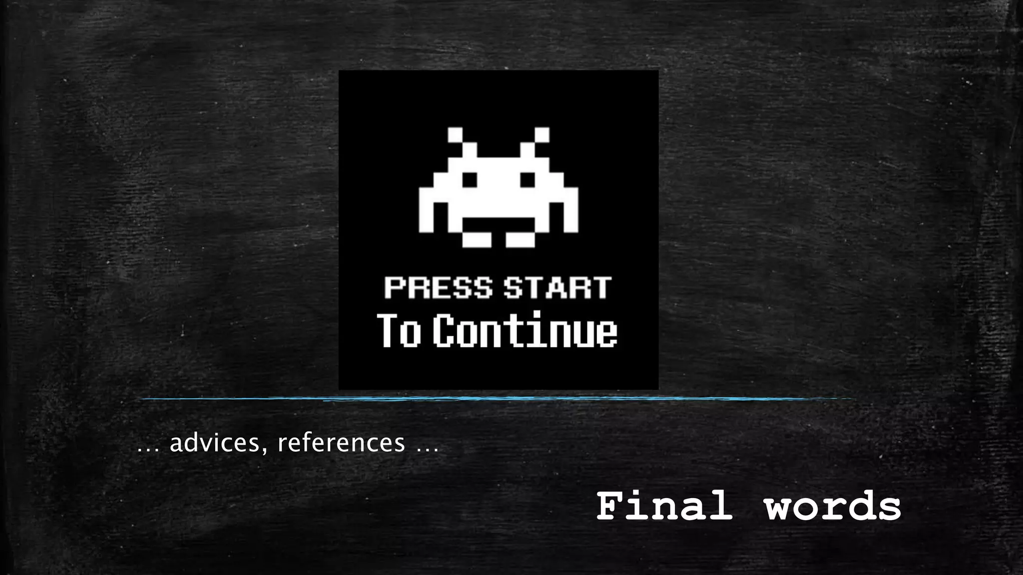 Final words
… advices, references …
 