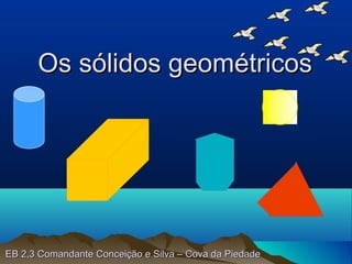 Os sólidos geométricos




EB 2,3 Comandante Conceição e Silva – Cova da Piedade
 