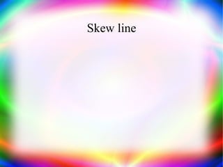 Skew line 