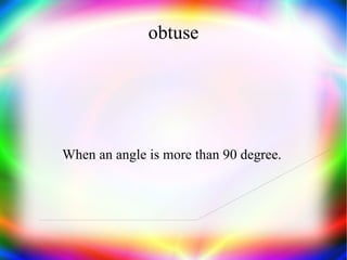 obtuse When an angle is more than 90 degree.  