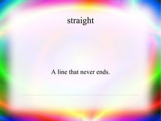 straight A line that never ends. 