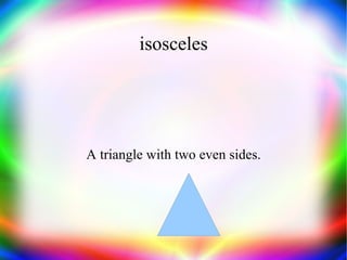 isosceles A triangle with two even sides. 
