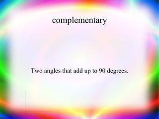 complementary Two angles that add up to 90 degrees. 