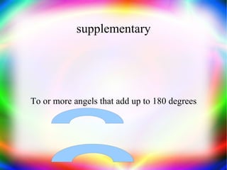 supplementary To or more angels that add up to 180 degrees 
