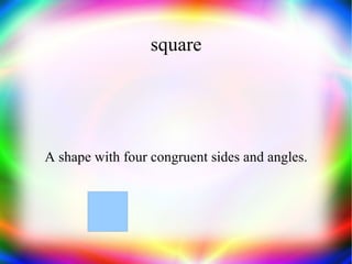 square A shape with four congruent sides and angles. 