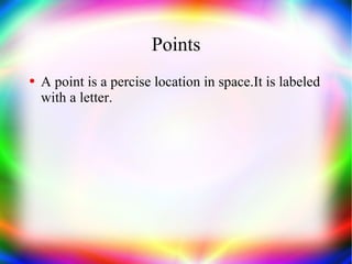 Points A point is a percise location in space.It is labeled with a letter. 