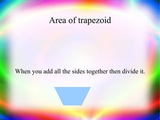 Area of trapezoid When you add all the sides together then divide it. 