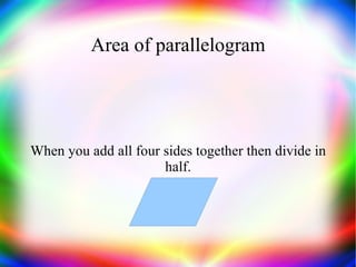 Area of parallelogram When you add all four sides together then divide in half. 