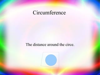 Circumference  The distance around the circe. 