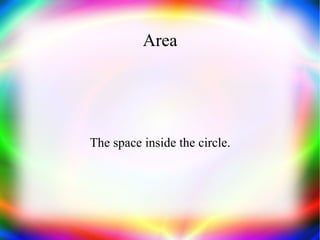 Area The space inside the circle. 