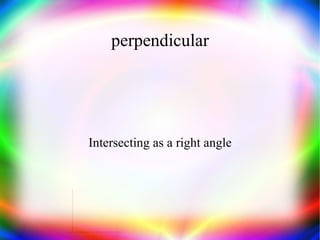 perpendicular Intersecting as a right angle 