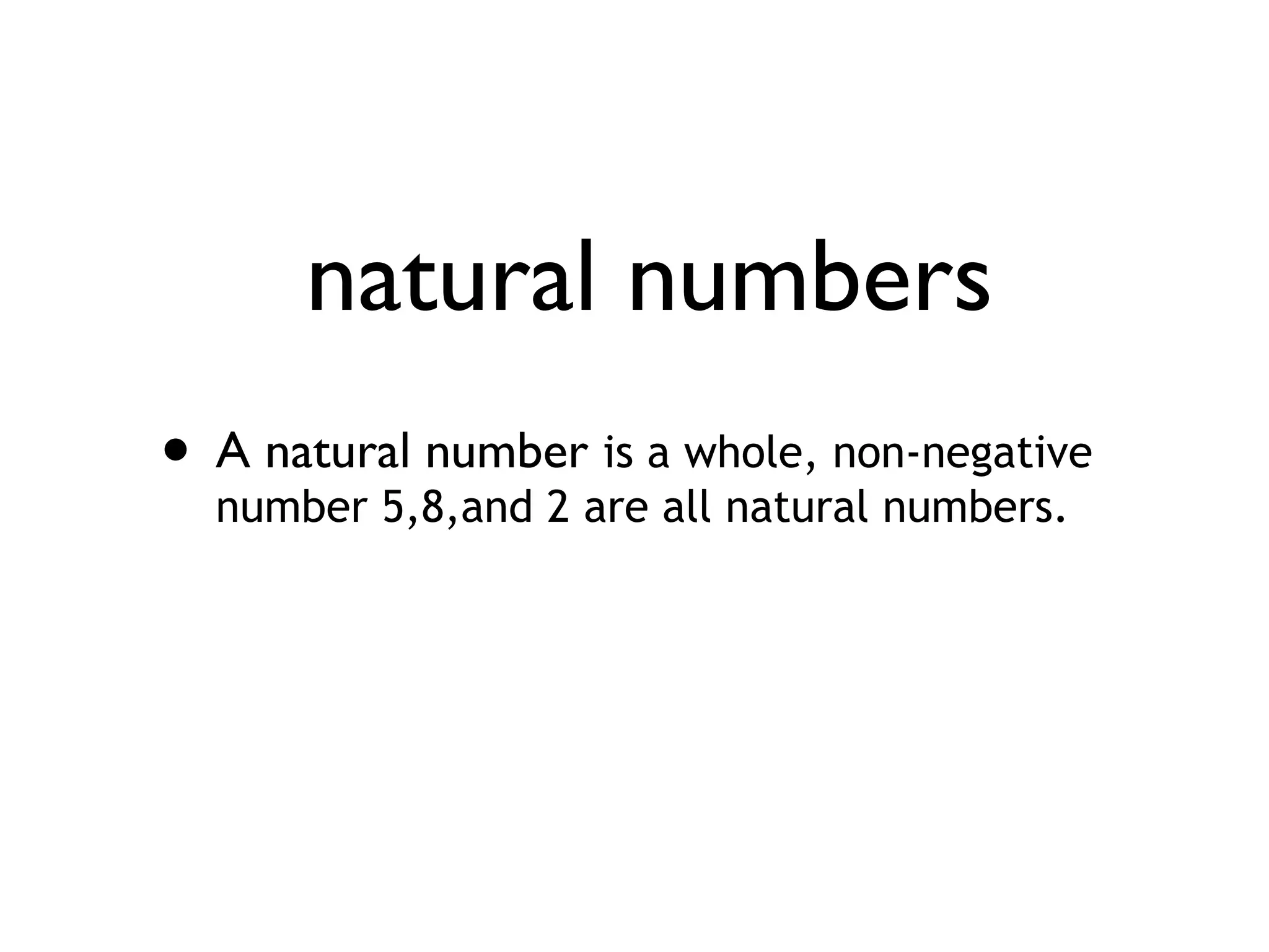 natural numbers
• A natural numberareaall natural numbers.
number 5,8,and 2
is whole, non-negative