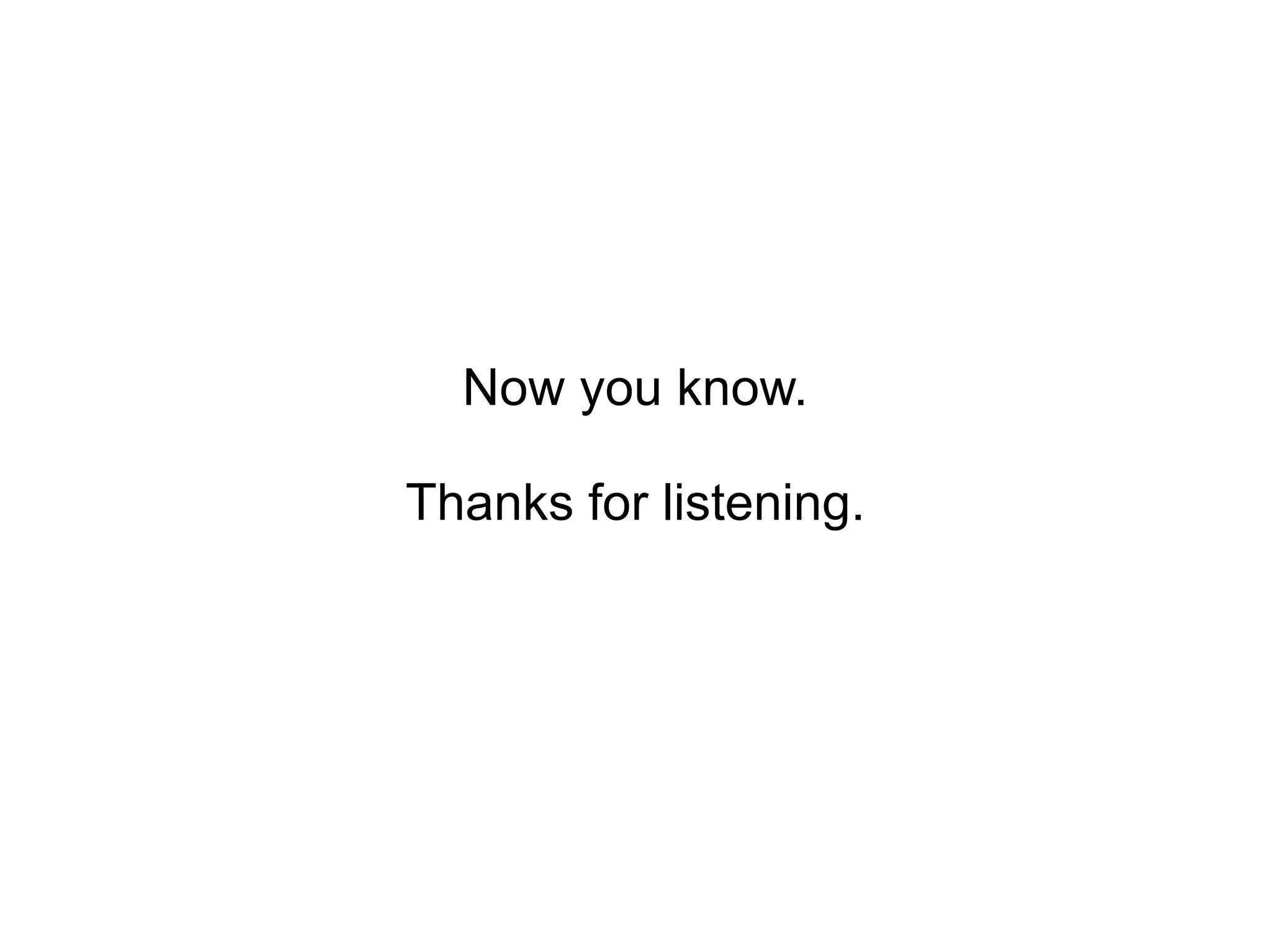 Now you know. Thanks for listening. 
