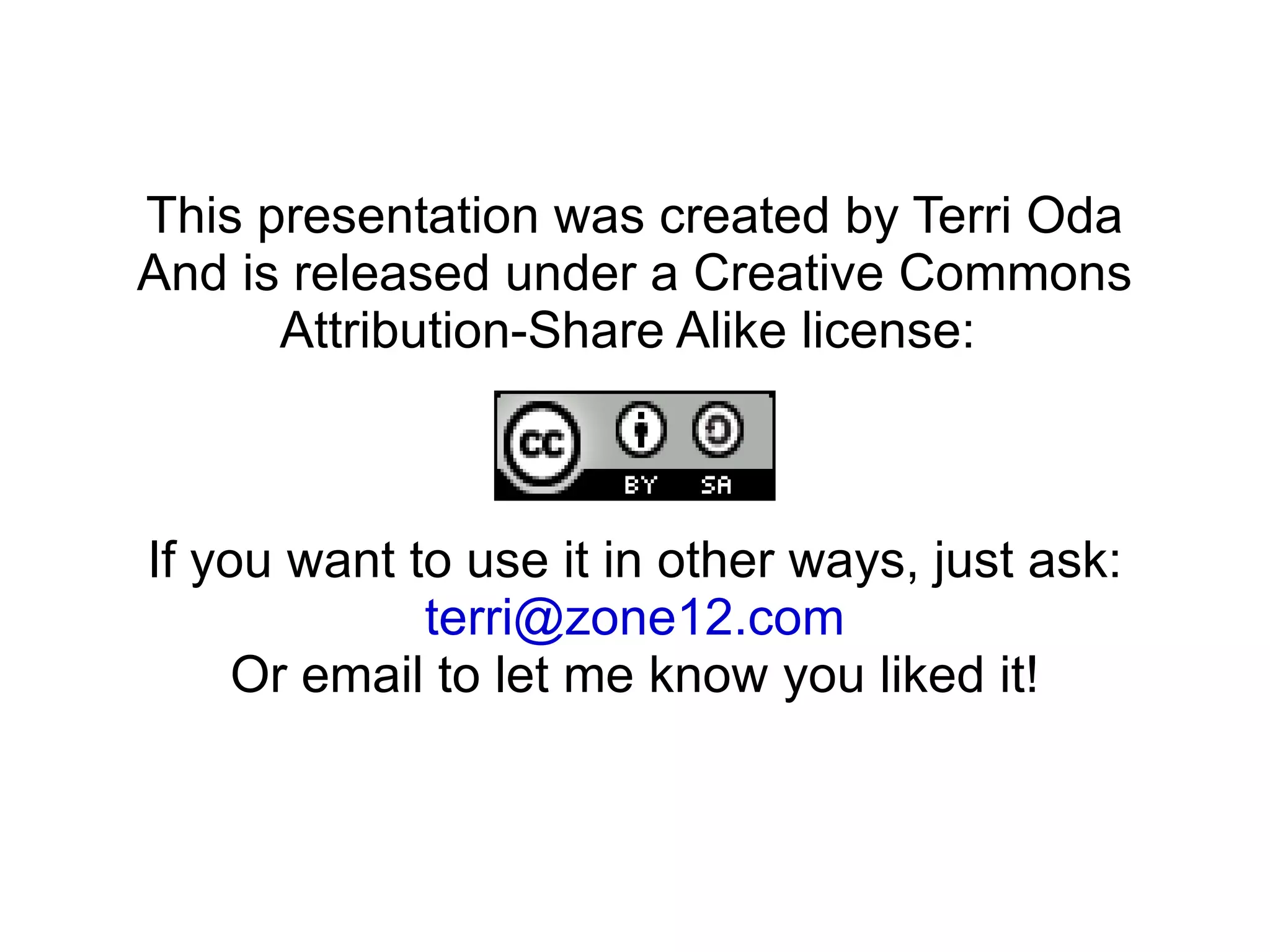 This presentation was created by Terri Oda And is released under a Creative Commons Attribution-Share Alike license:  If you want to use it in other ways, just ask: [email_address] Or email to let me know you liked it! 