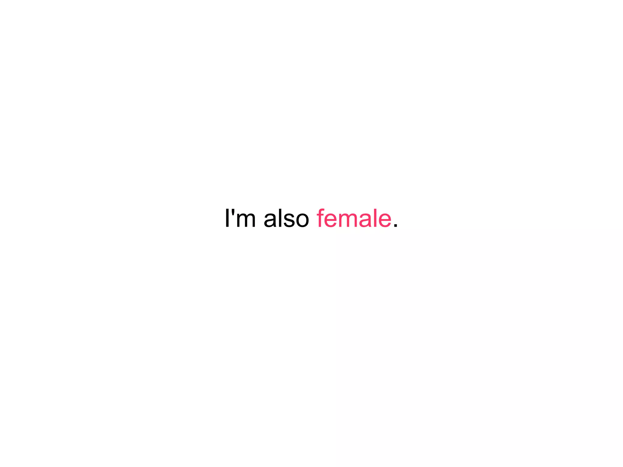 I'm also  female . 