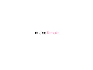 I'm also  female . 
