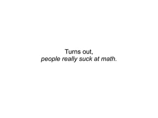 Turns out, people really suck at math. 
