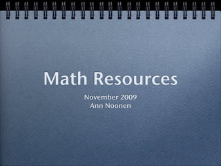 Math Resources
    November 2009
     Ann Noonen
 