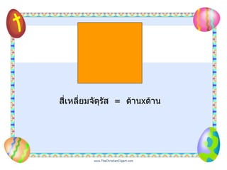 สี่เหลี่ยมจัตุรัส   =  ด้าน x ด้าน 