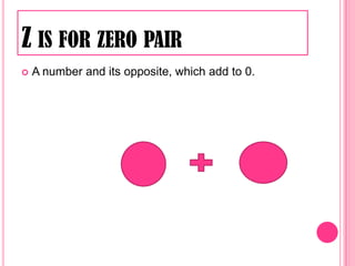 Z is for zero pairA number and its opposite, which add to 0.