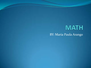 MATH BY: Maria Paula Arango 